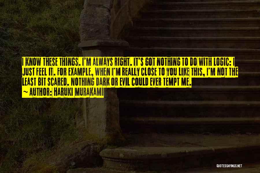 Haruki Murakami Quotes: I Know These Things. I'm Always Right. It's Got Nothing To Do With Logic: I Just Feel It. For Example,