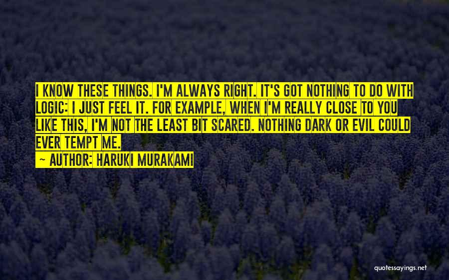 Haruki Murakami Quotes: I Know These Things. I'm Always Right. It's Got Nothing To Do With Logic: I Just Feel It. For Example,