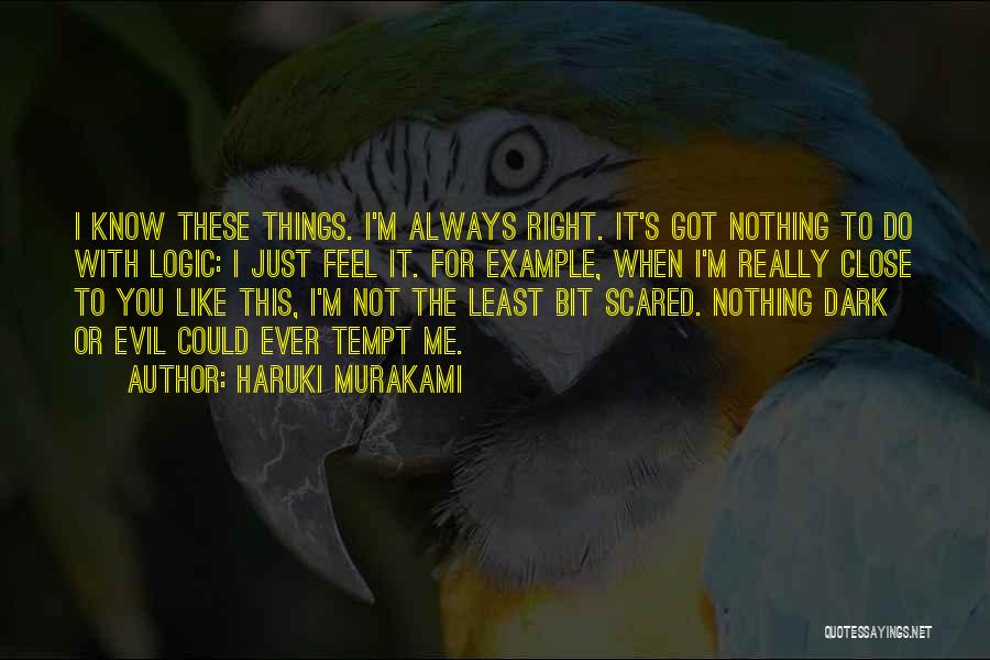 Haruki Murakami Quotes: I Know These Things. I'm Always Right. It's Got Nothing To Do With Logic: I Just Feel It. For Example,