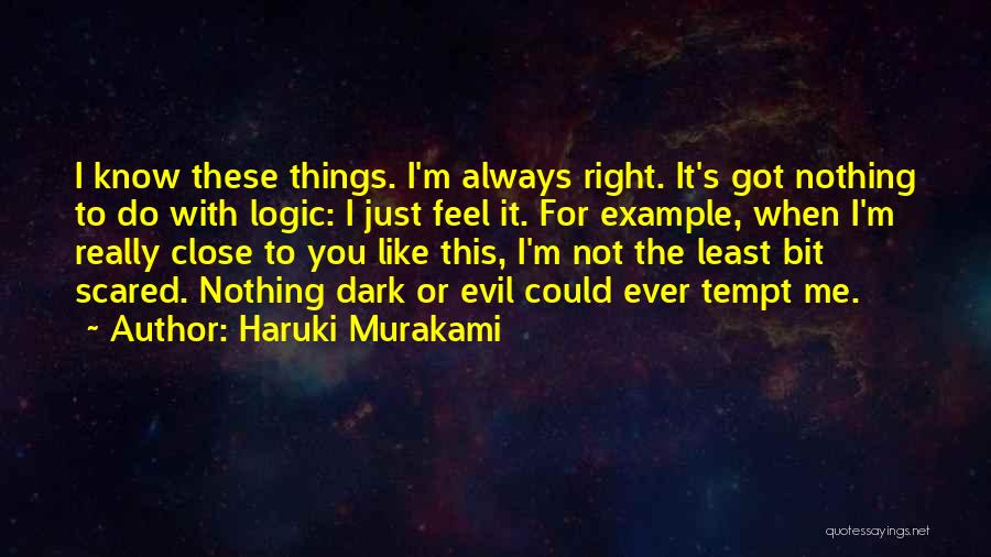Haruki Murakami Quotes: I Know These Things. I'm Always Right. It's Got Nothing To Do With Logic: I Just Feel It. For Example,