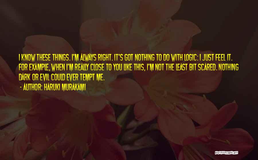 Haruki Murakami Quotes: I Know These Things. I'm Always Right. It's Got Nothing To Do With Logic: I Just Feel It. For Example,