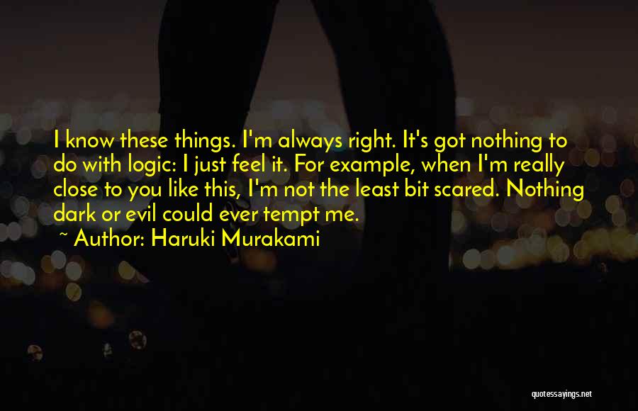 Haruki Murakami Quotes: I Know These Things. I'm Always Right. It's Got Nothing To Do With Logic: I Just Feel It. For Example,
