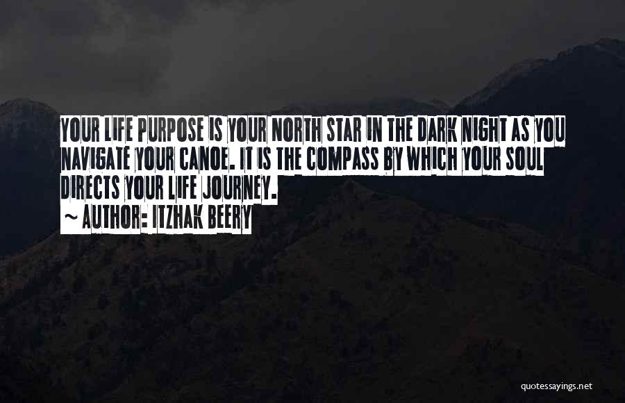Itzhak Beery Quotes: Your Life Purpose Is Your North Star In The Dark Night As You Navigate Your Canoe. It Is The Compass