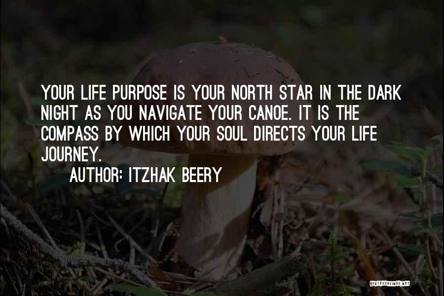 Itzhak Beery Quotes: Your Life Purpose Is Your North Star In The Dark Night As You Navigate Your Canoe. It Is The Compass