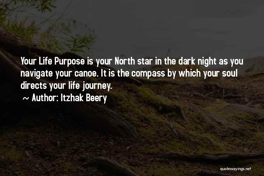 Itzhak Beery Quotes: Your Life Purpose Is Your North Star In The Dark Night As You Navigate Your Canoe. It Is The Compass