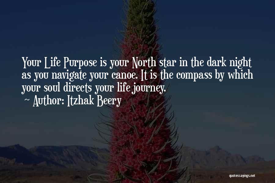 Itzhak Beery Quotes: Your Life Purpose Is Your North Star In The Dark Night As You Navigate Your Canoe. It Is The Compass