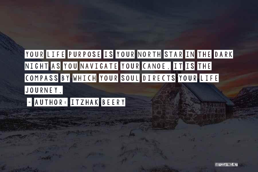 Itzhak Beery Quotes: Your Life Purpose Is Your North Star In The Dark Night As You Navigate Your Canoe. It Is The Compass