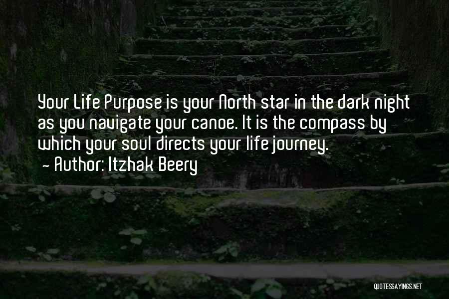 Itzhak Beery Quotes: Your Life Purpose Is Your North Star In The Dark Night As You Navigate Your Canoe. It Is The Compass