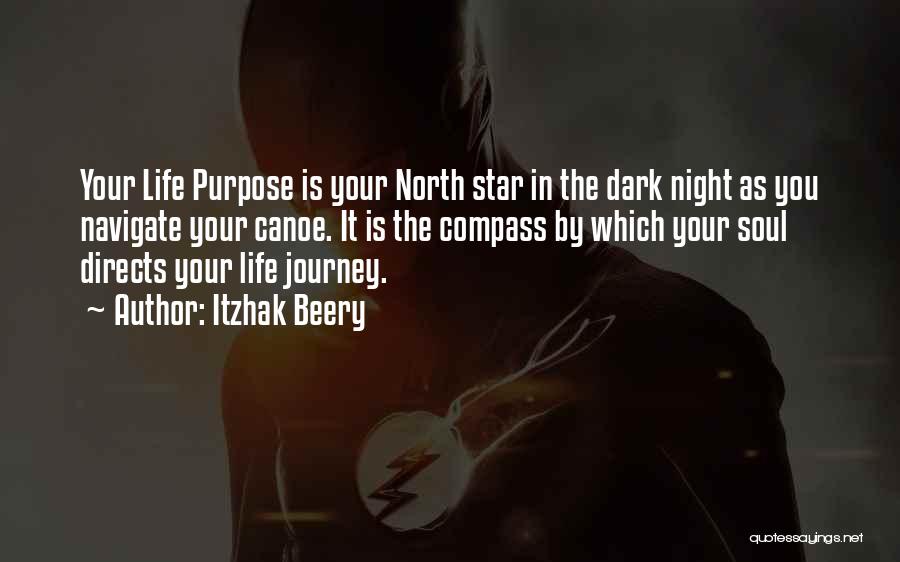 Itzhak Beery Quotes: Your Life Purpose Is Your North Star In The Dark Night As You Navigate Your Canoe. It Is The Compass