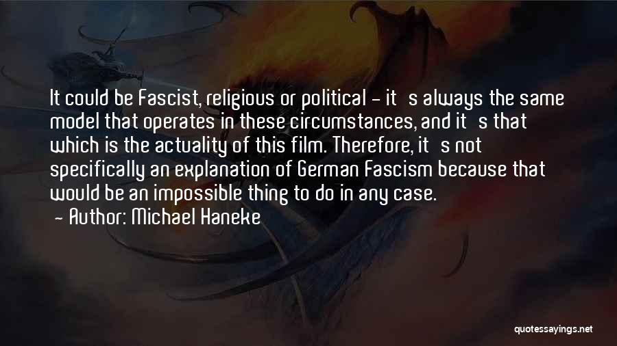 Michael Haneke Quotes: It Could Be Fascist, Religious Or Political - It's Always The Same Model That Operates In These Circumstances, And It's