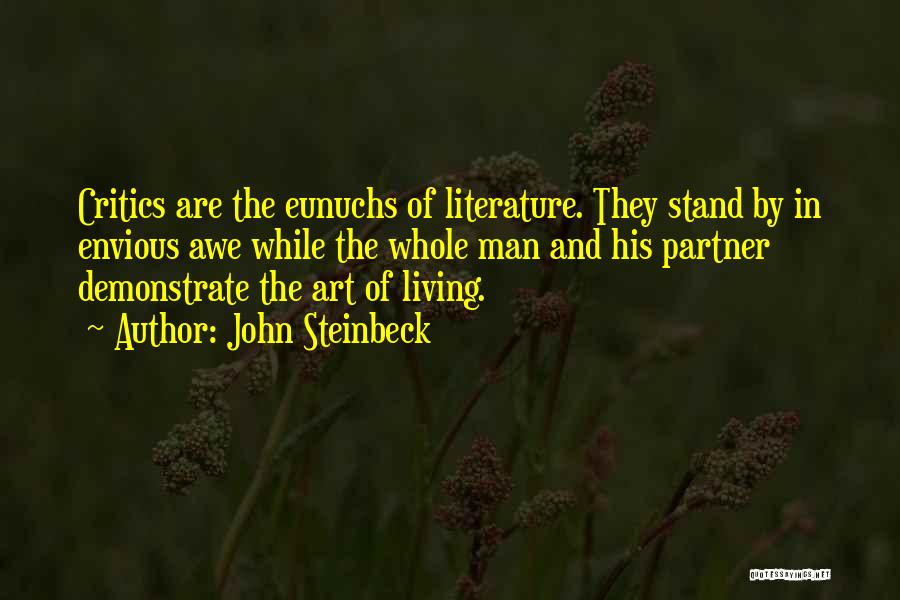 John Steinbeck Quotes: Critics Are The Eunuchs Of Literature. They Stand By In Envious Awe While The Whole Man And His Partner Demonstrate