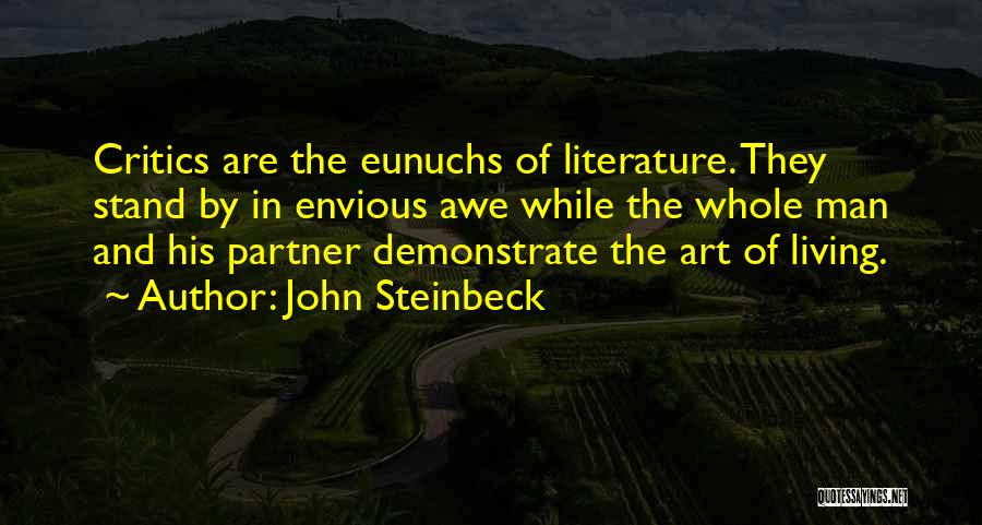 John Steinbeck Quotes: Critics Are The Eunuchs Of Literature. They Stand By In Envious Awe While The Whole Man And His Partner Demonstrate
