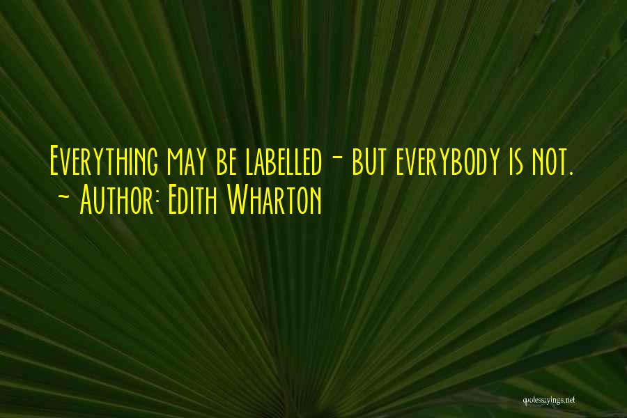 Edith Wharton Quotes: Everything May Be Labelled- But Everybody Is Not.