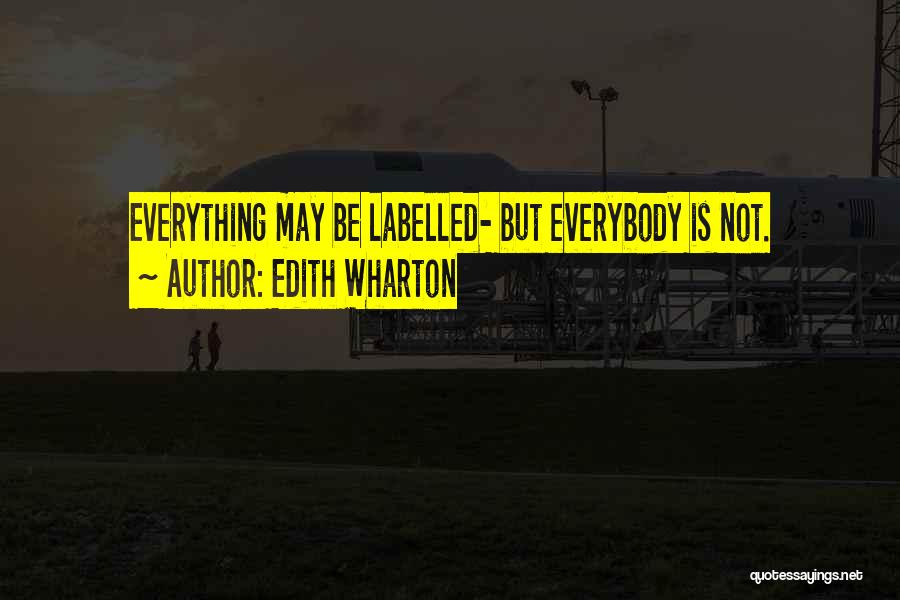 Edith Wharton Quotes: Everything May Be Labelled- But Everybody Is Not.