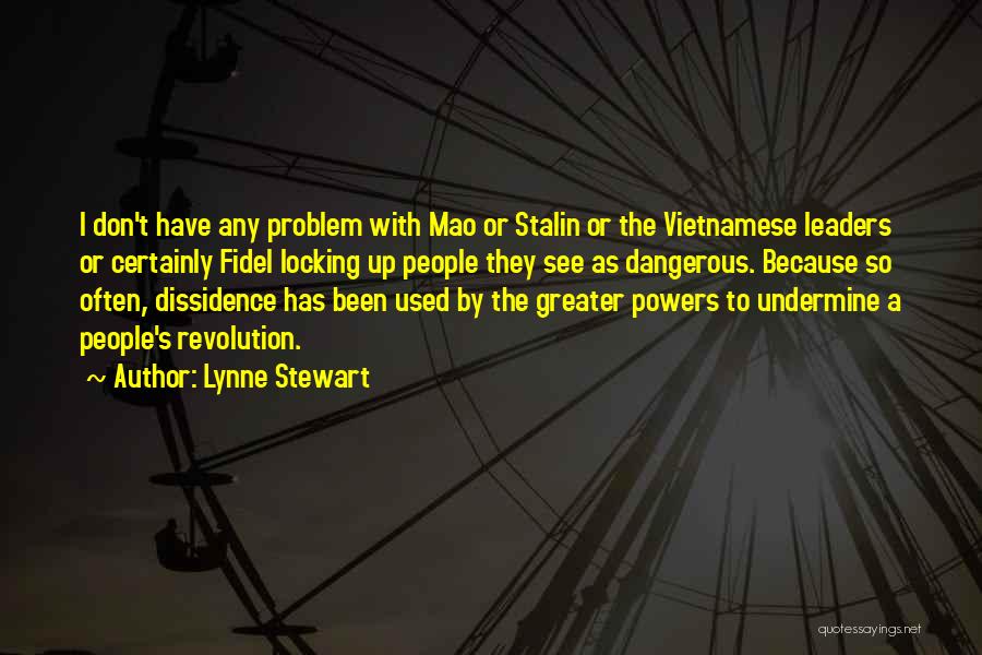 Lynne Stewart Quotes: I Don't Have Any Problem With Mao Or Stalin Or The Vietnamese Leaders Or Certainly Fidel Locking Up People They