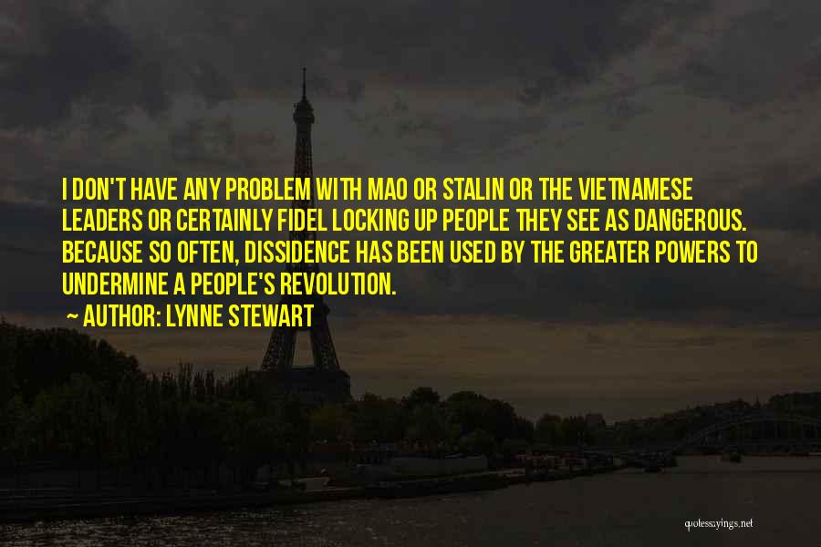 Lynne Stewart Quotes: I Don't Have Any Problem With Mao Or Stalin Or The Vietnamese Leaders Or Certainly Fidel Locking Up People They