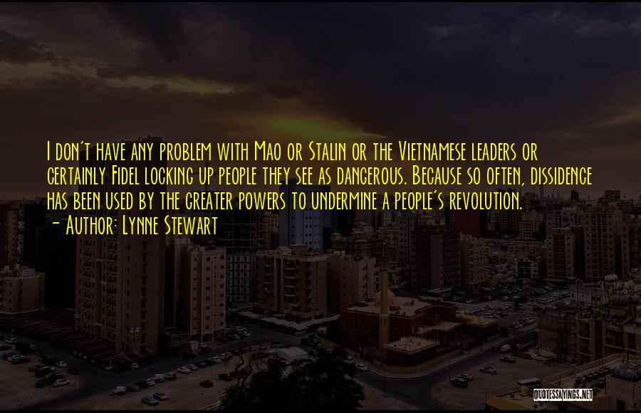 Lynne Stewart Quotes: I Don't Have Any Problem With Mao Or Stalin Or The Vietnamese Leaders Or Certainly Fidel Locking Up People They