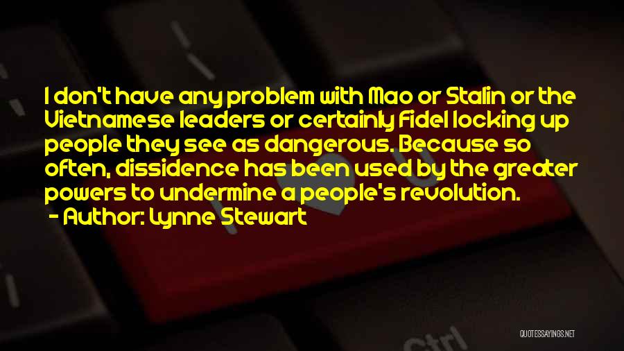 Lynne Stewart Quotes: I Don't Have Any Problem With Mao Or Stalin Or The Vietnamese Leaders Or Certainly Fidel Locking Up People They