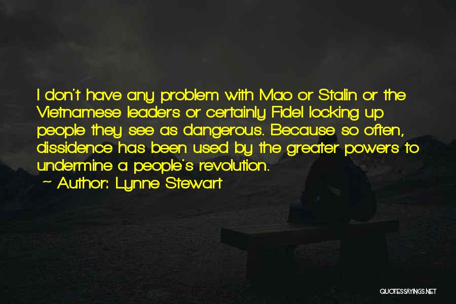 Lynne Stewart Quotes: I Don't Have Any Problem With Mao Or Stalin Or The Vietnamese Leaders Or Certainly Fidel Locking Up People They