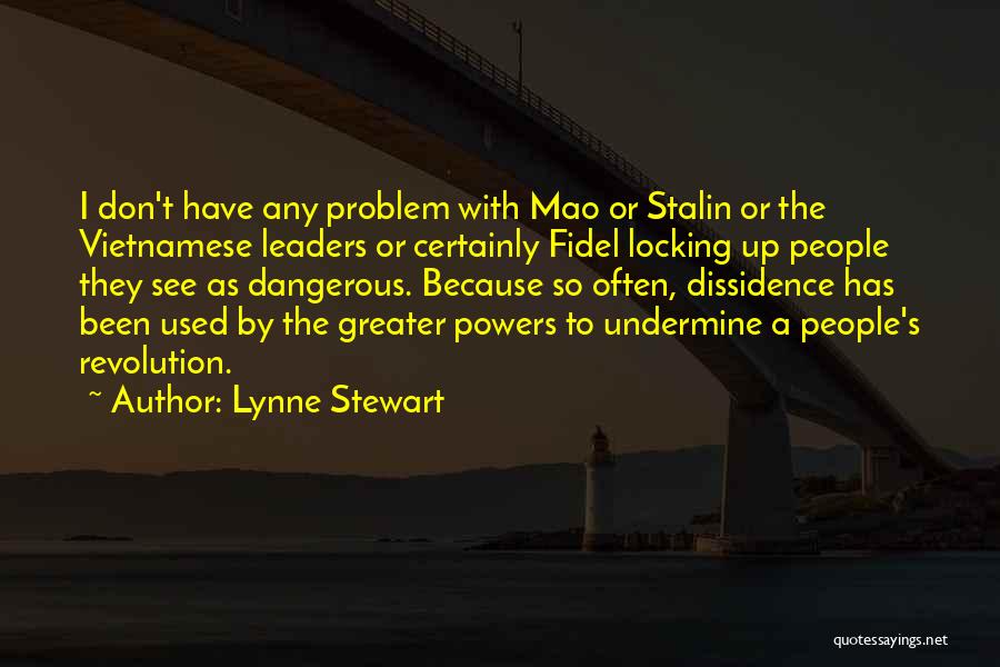 Lynne Stewart Quotes: I Don't Have Any Problem With Mao Or Stalin Or The Vietnamese Leaders Or Certainly Fidel Locking Up People They