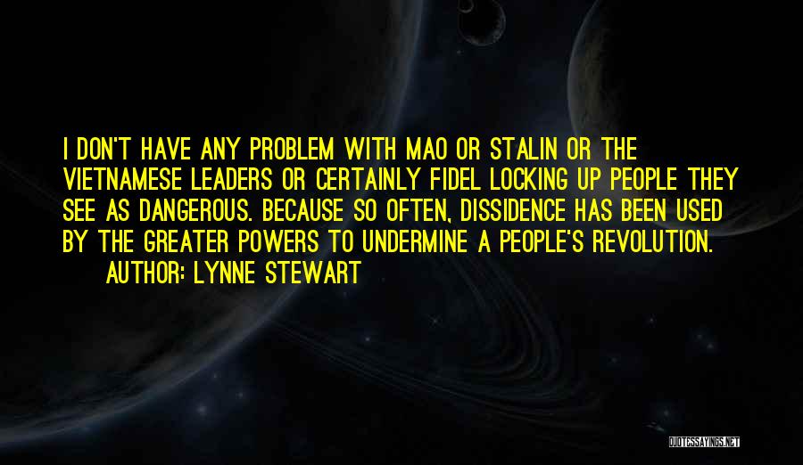 Lynne Stewart Quotes: I Don't Have Any Problem With Mao Or Stalin Or The Vietnamese Leaders Or Certainly Fidel Locking Up People They