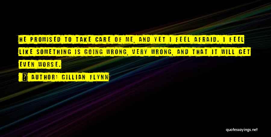 Gillian Flynn Quotes: He Promised To Take Care Of Me, And Yet I Feel Afraid. I Feel Like Something Is Going Wrong, Very