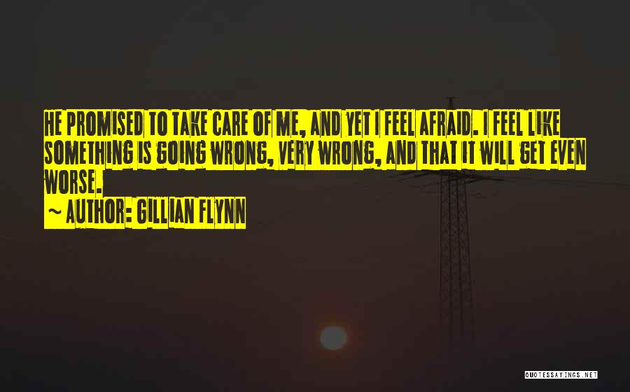 Gillian Flynn Quotes: He Promised To Take Care Of Me, And Yet I Feel Afraid. I Feel Like Something Is Going Wrong, Very