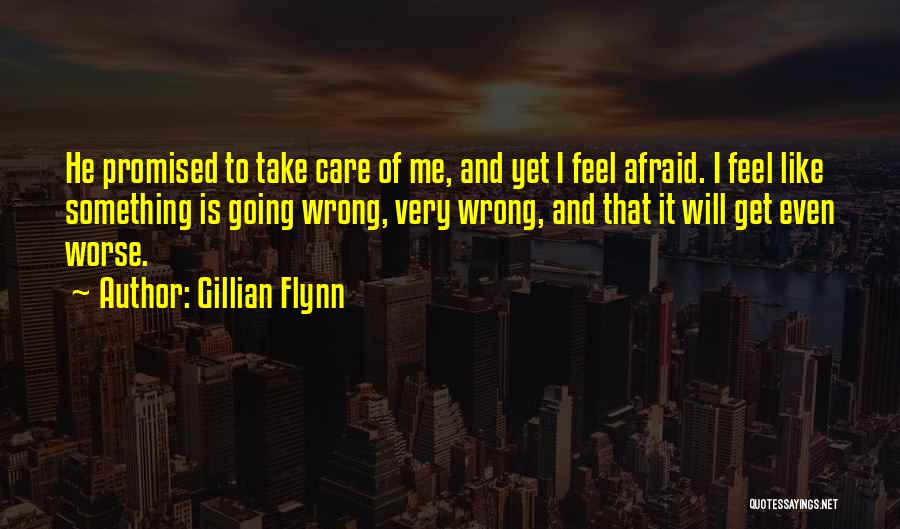 Gillian Flynn Quotes: He Promised To Take Care Of Me, And Yet I Feel Afraid. I Feel Like Something Is Going Wrong, Very