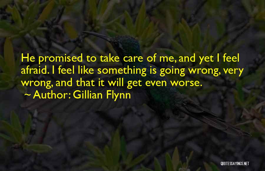 Gillian Flynn Quotes: He Promised To Take Care Of Me, And Yet I Feel Afraid. I Feel Like Something Is Going Wrong, Very