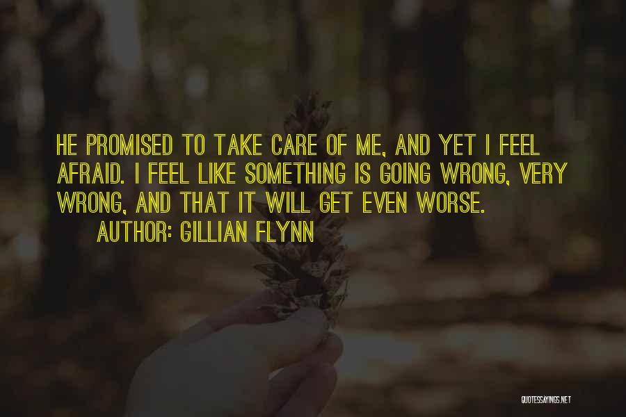 Gillian Flynn Quotes: He Promised To Take Care Of Me, And Yet I Feel Afraid. I Feel Like Something Is Going Wrong, Very