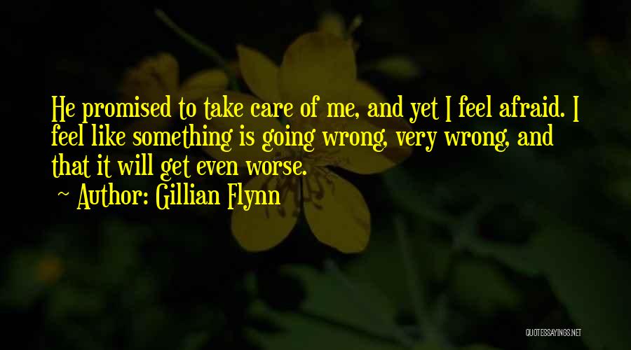 Gillian Flynn Quotes: He Promised To Take Care Of Me, And Yet I Feel Afraid. I Feel Like Something Is Going Wrong, Very