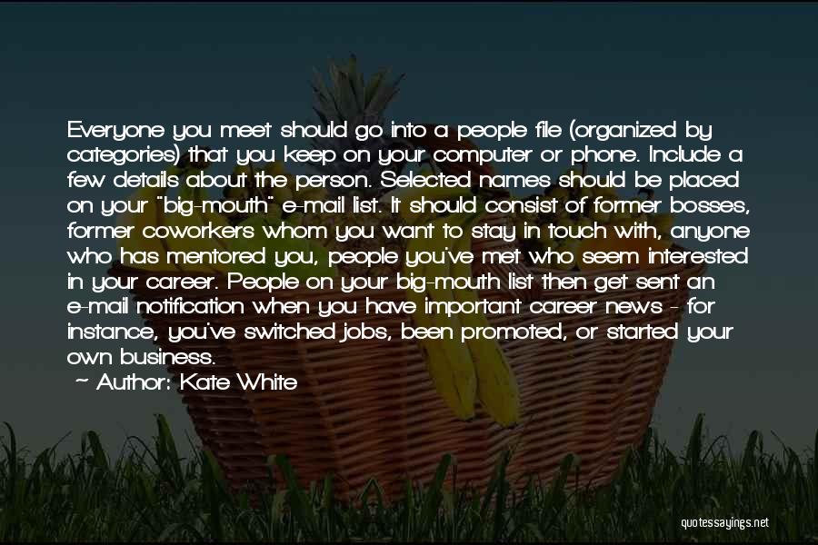 Kate White Quotes: Everyone You Meet Should Go Into A People File (organized By Categories) That You Keep On Your Computer Or Phone.