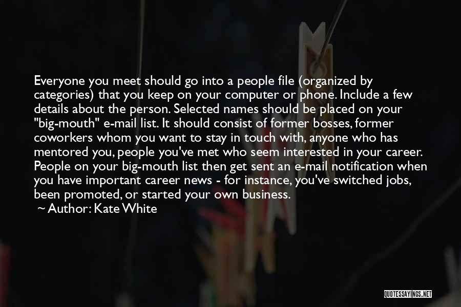 Kate White Quotes: Everyone You Meet Should Go Into A People File (organized By Categories) That You Keep On Your Computer Or Phone.