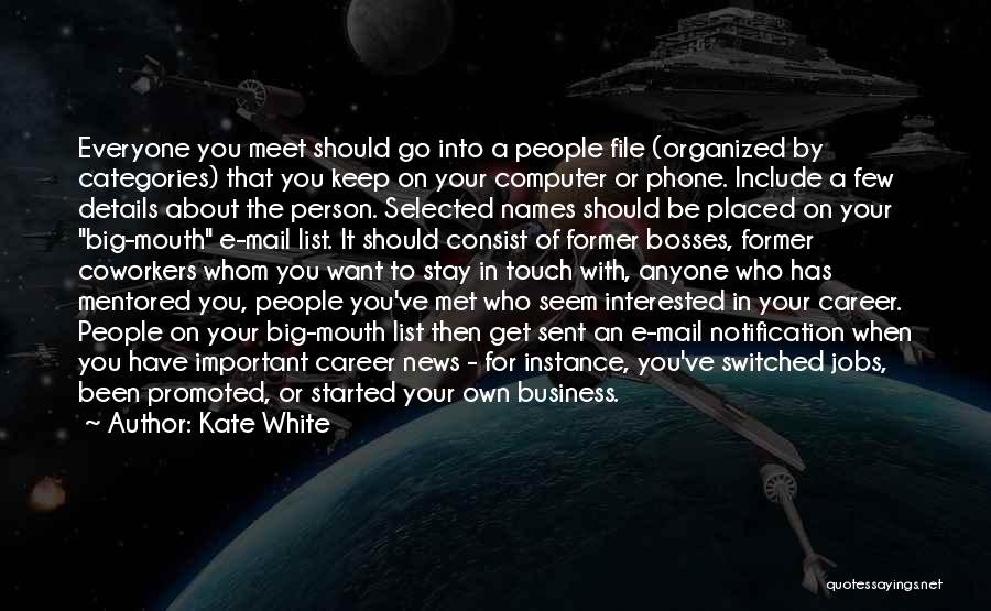 Kate White Quotes: Everyone You Meet Should Go Into A People File (organized By Categories) That You Keep On Your Computer Or Phone.