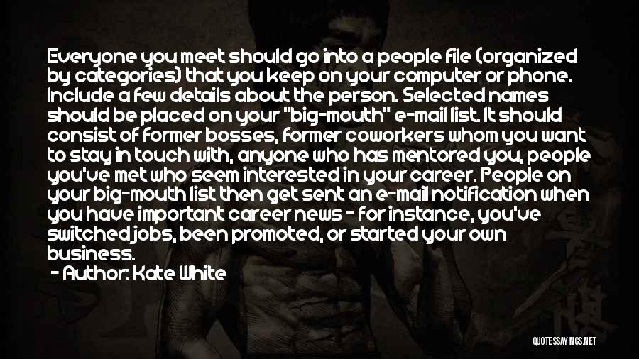 Kate White Quotes: Everyone You Meet Should Go Into A People File (organized By Categories) That You Keep On Your Computer Or Phone.