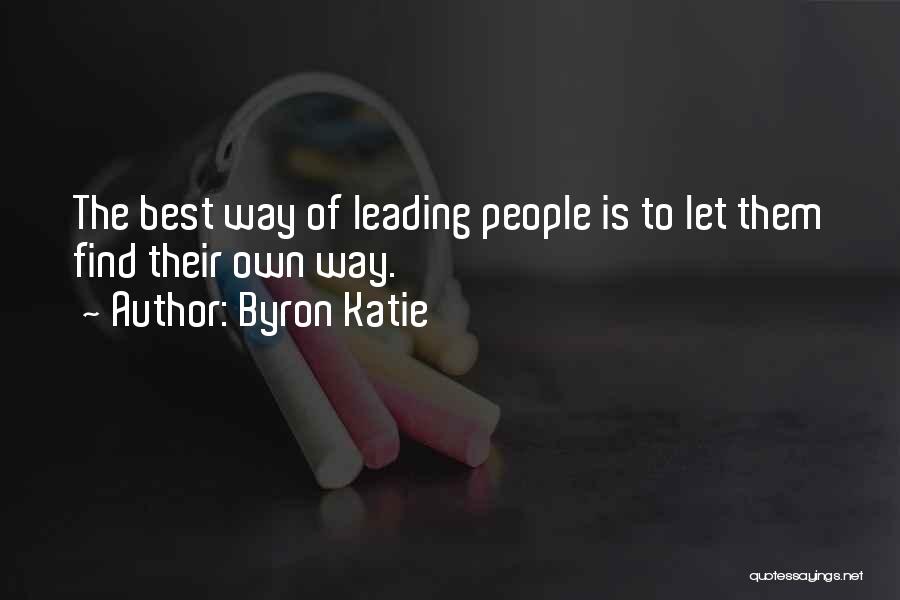 Byron Katie Quotes: The Best Way Of Leading People Is To Let Them Find Their Own Way.