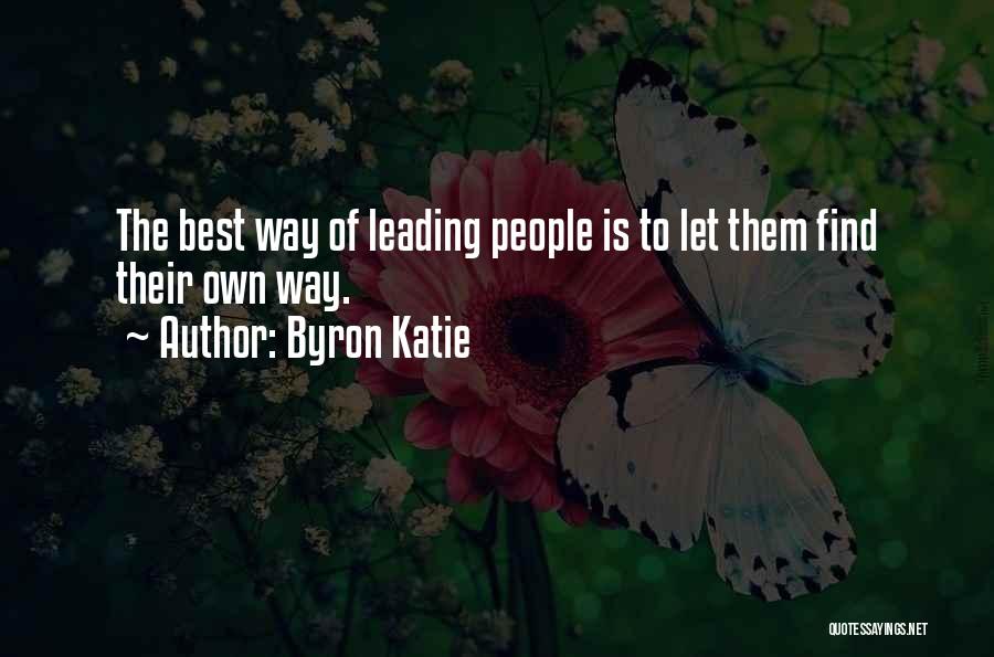 Byron Katie Quotes: The Best Way Of Leading People Is To Let Them Find Their Own Way.