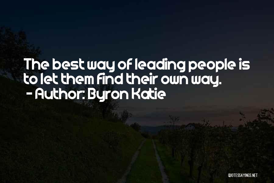 Byron Katie Quotes: The Best Way Of Leading People Is To Let Them Find Their Own Way.