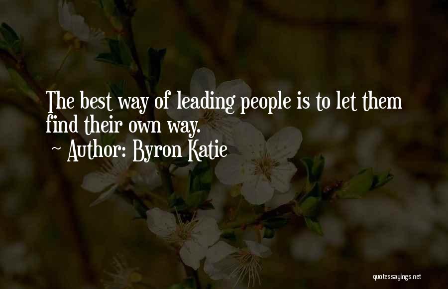 Byron Katie Quotes: The Best Way Of Leading People Is To Let Them Find Their Own Way.
