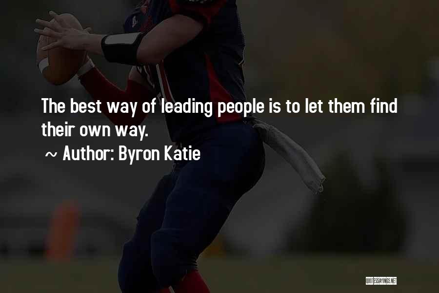 Byron Katie Quotes: The Best Way Of Leading People Is To Let Them Find Their Own Way.