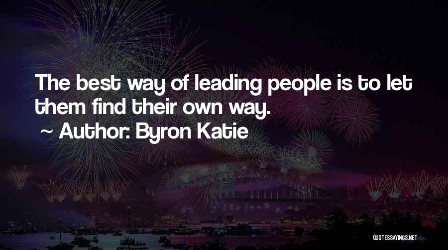 Byron Katie Quotes: The Best Way Of Leading People Is To Let Them Find Their Own Way.
