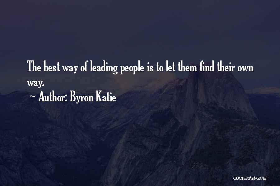 Byron Katie Quotes: The Best Way Of Leading People Is To Let Them Find Their Own Way.