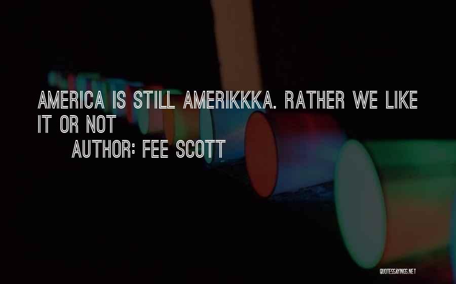 Fee Scott Quotes: America Is Still Amerikkka. Rather We Like It Or Not
