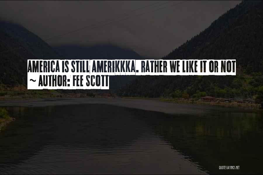 Fee Scott Quotes: America Is Still Amerikkka. Rather We Like It Or Not