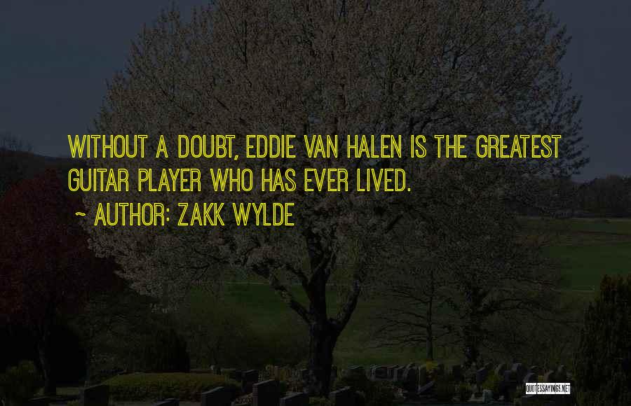 Zakk Wylde Quotes: Without A Doubt, Eddie Van Halen Is The Greatest Guitar Player Who Has Ever Lived.