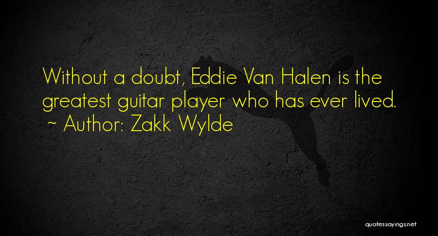 Zakk Wylde Quotes: Without A Doubt, Eddie Van Halen Is The Greatest Guitar Player Who Has Ever Lived.