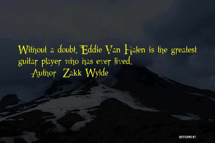 Zakk Wylde Quotes: Without A Doubt, Eddie Van Halen Is The Greatest Guitar Player Who Has Ever Lived.
