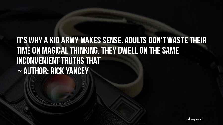 Rick Yancey Quotes: It's Why A Kid Army Makes Sense. Adults Don't Waste Their Time On Magical Thinking. They Dwell On The Same