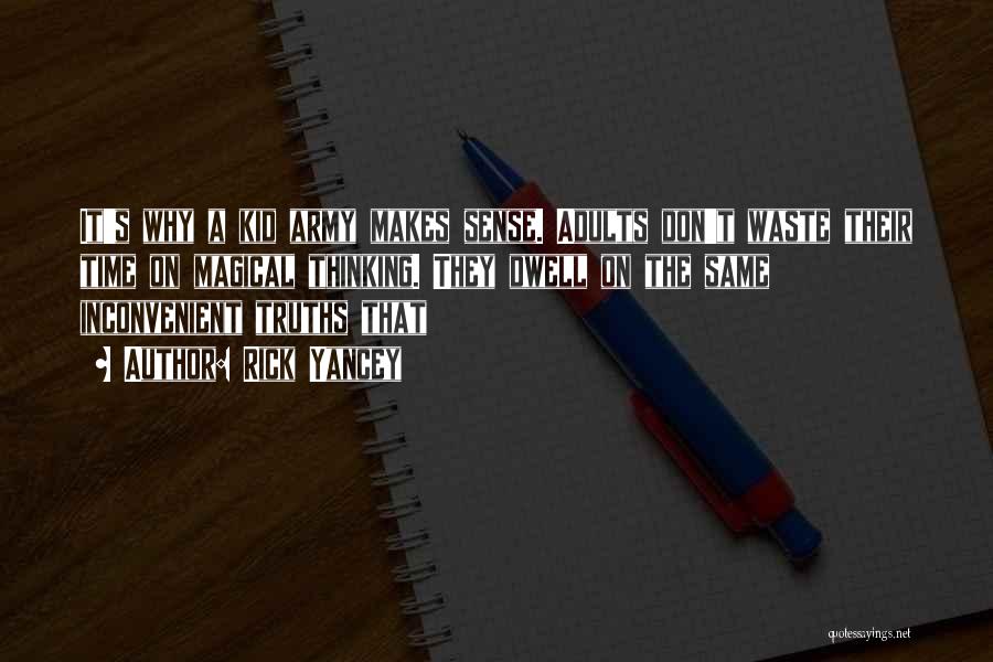 Rick Yancey Quotes: It's Why A Kid Army Makes Sense. Adults Don't Waste Their Time On Magical Thinking. They Dwell On The Same