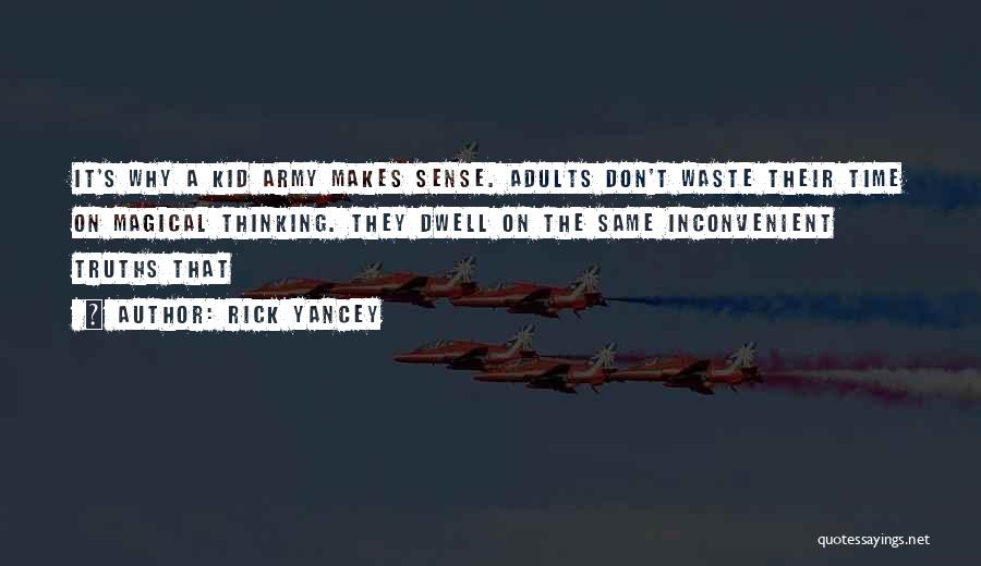 Rick Yancey Quotes: It's Why A Kid Army Makes Sense. Adults Don't Waste Their Time On Magical Thinking. They Dwell On The Same